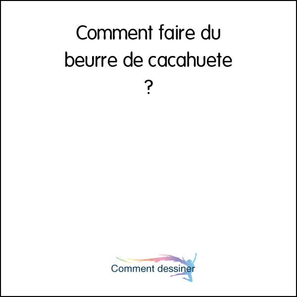 Comment faire du beurre de cacahuète